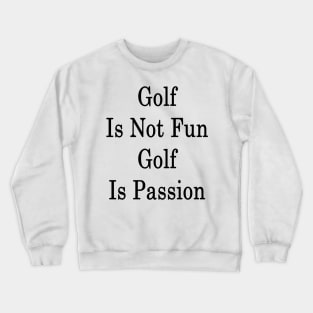 Golf Is Not Fun Golf Is Passion Crewneck Sweatshirt